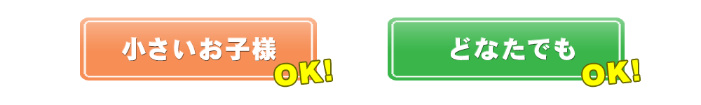小さいお子様OK！どなたでもOK！